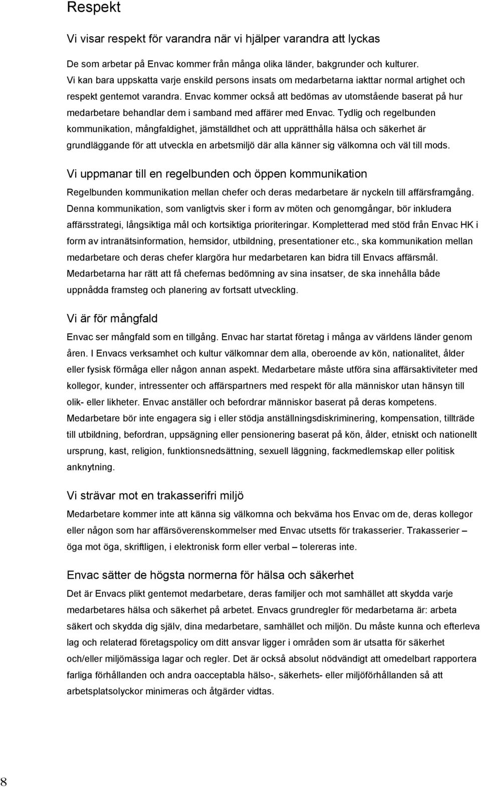 Envac kommer också att bedömas av utomstående baserat på hur medarbetare behandlar dem i samband med affärer med Envac.