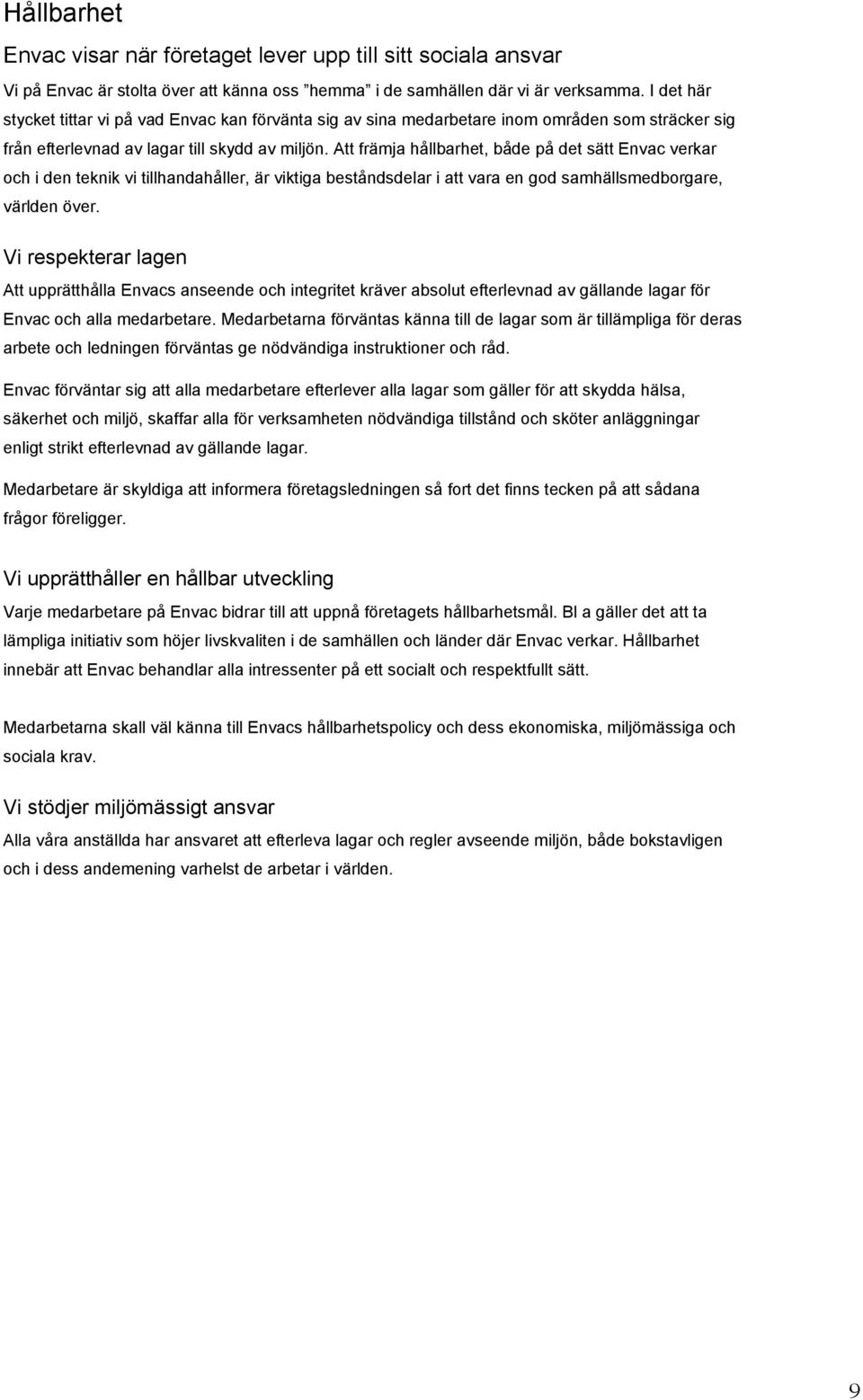 Att främja hållbarhet, både på det sätt Envac verkar och i den teknik vi tillhandahåller, är viktiga beståndsdelar i att vara en god samhällsmedborgare, världen över.