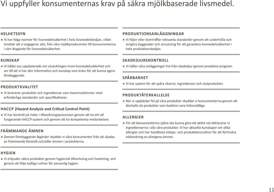 livsmedelssäkerhet. KUNSKAP Vi håller oss uppdaterade om utvecklingen inom livsmedelssäkerhet och ser till att vi har den information och kunskap som krävs för att kunna agera förebyggande.