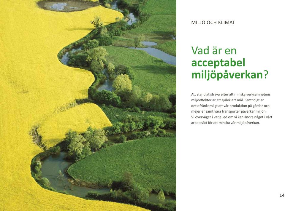 Samtidigt är det ofrånkomligt att vår produktion på gårdar och mejerier samt våra