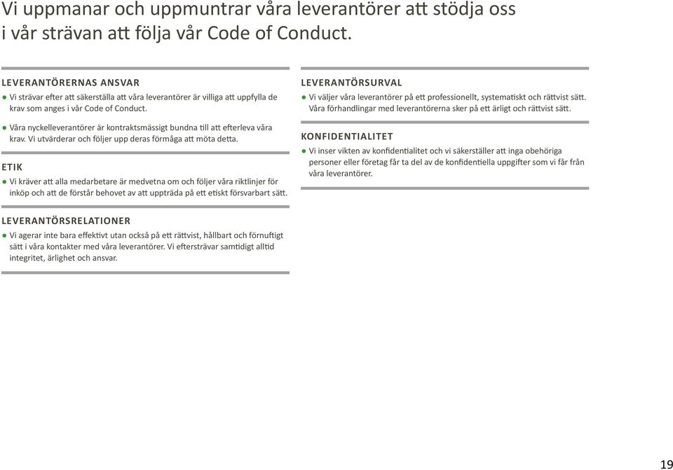 Våra nyckelleverantörer är kontraktsmässigt bundna till att efterleva våra krav. Vi utvärderar och följer upp deras förmåga att möta detta.