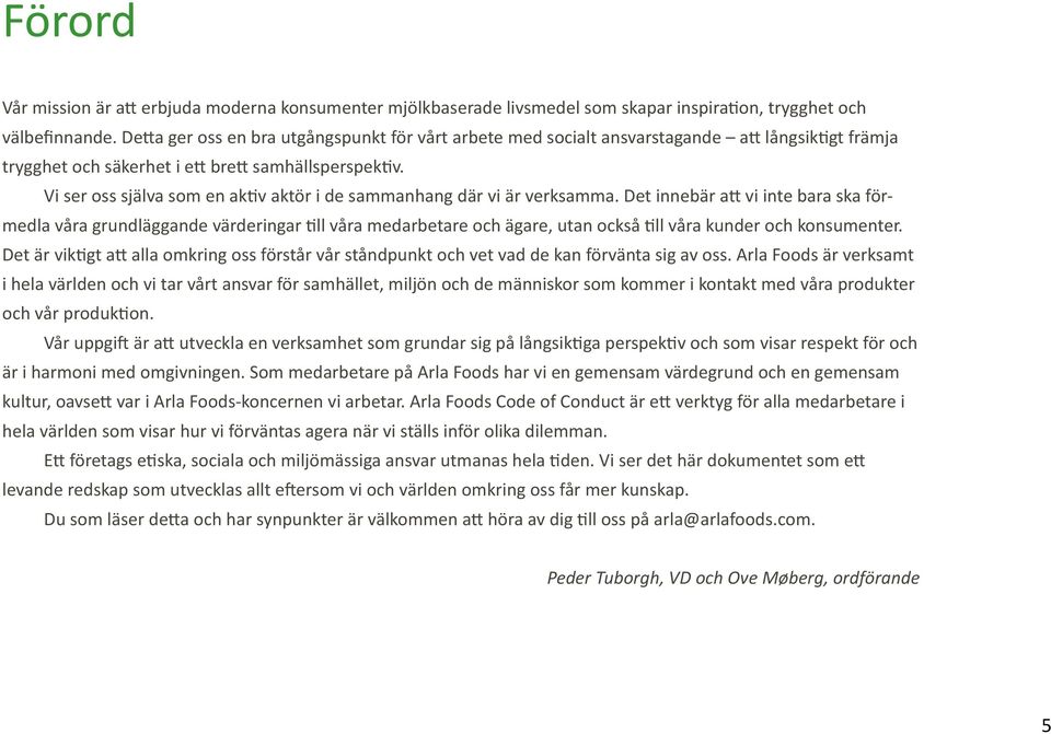 Vi ser oss själva som en aktiv aktör i de sammanhang där vi är verksamma.