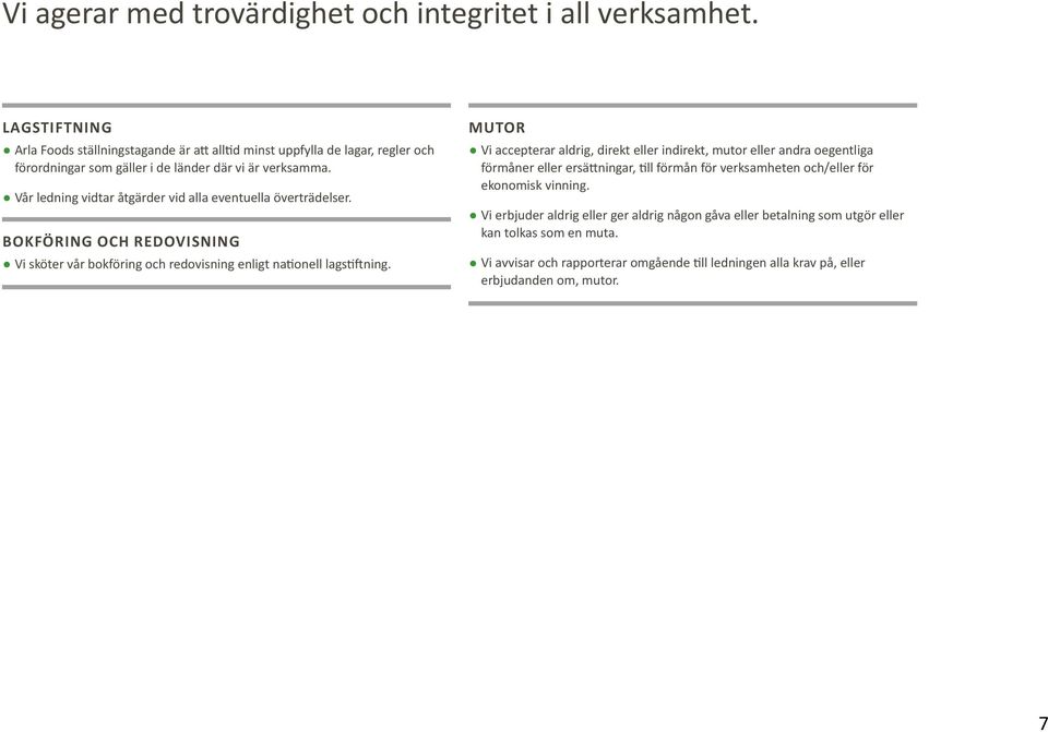 Vår ledning vidtar åtgärder vid alla eventuella överträdelser. BOKFÖRING OCH REDOVISNING Vi sköter vår bokföring och redovisning enligt nationell lagstiftning.