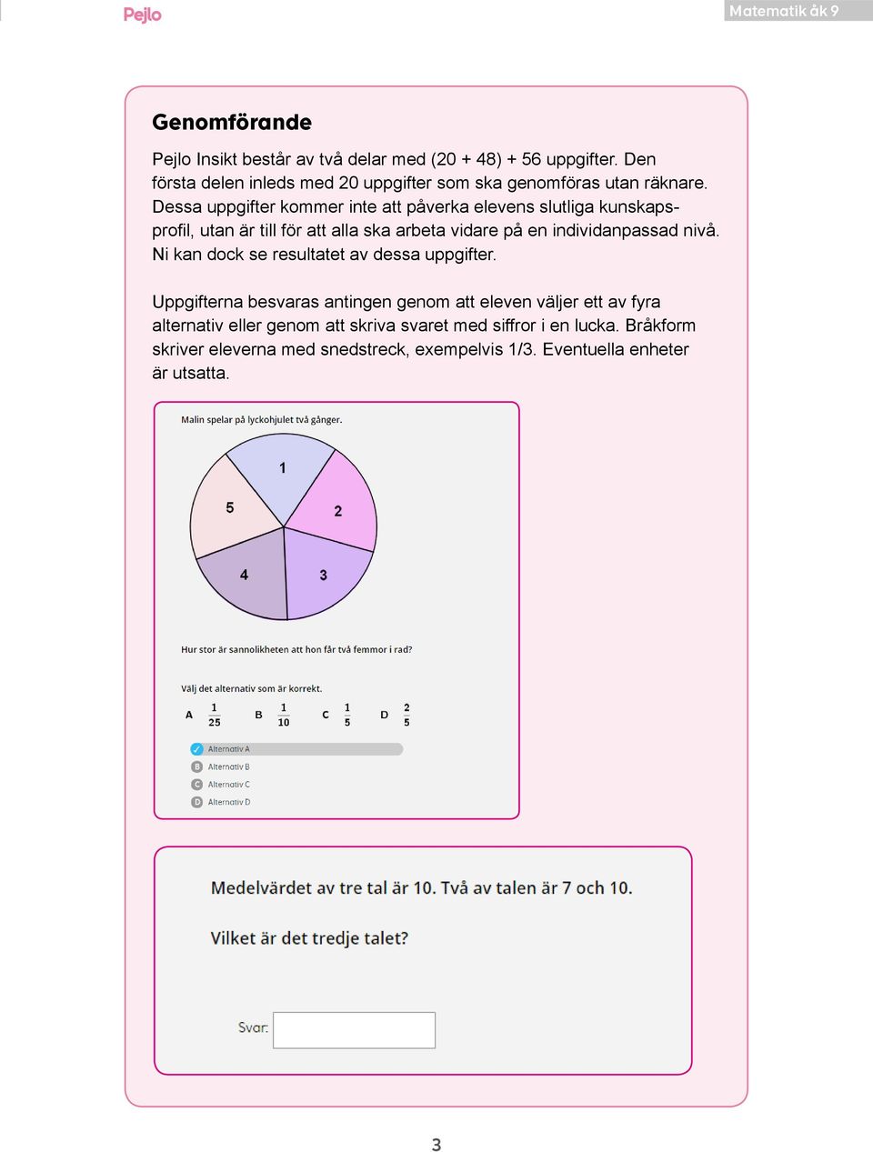 Dessa uppgifter kommer inte att påverka elevens slutliga kunskapsprofil, utan är till för att alla ska arbeta vidare på en individanpassad