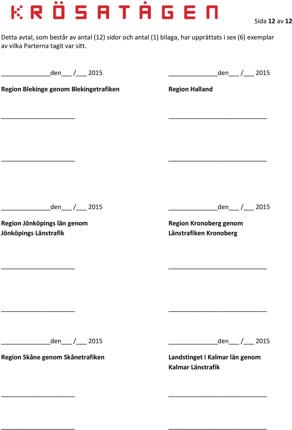 den / 2015 den / 2015 Region Blekinge genom Blekingetrafiken Region Halland den / 2015 den / 2015 Region