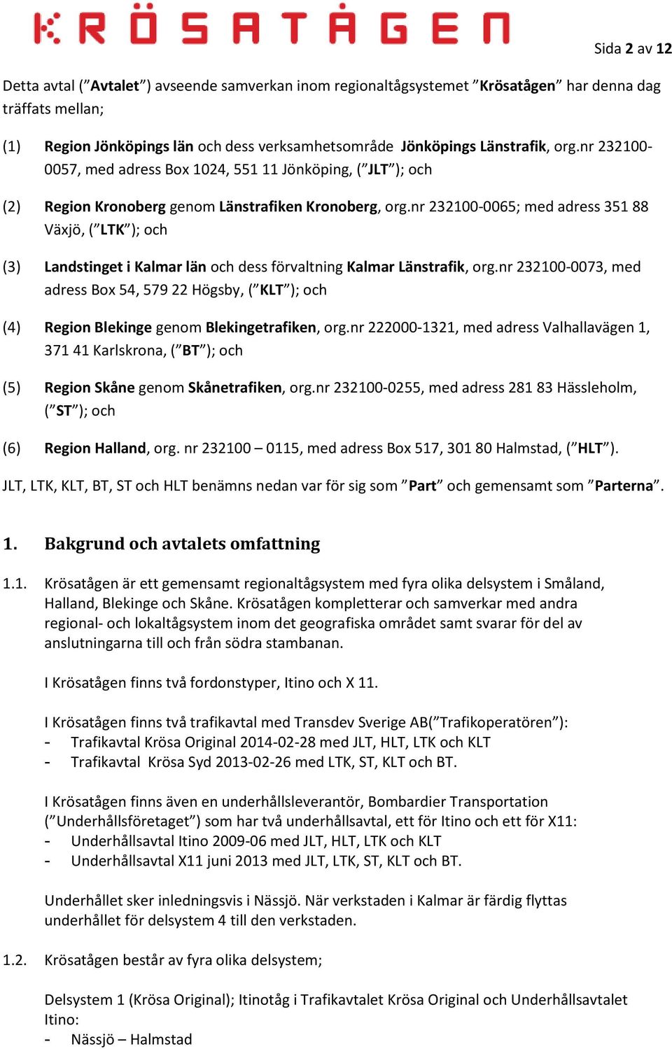 nr 232100-0065; med adress 351 88 Växjö, ( LTK ); och (3) Landstinget i Kalmar län och dess förvaltning Kalmar Länstrafik, org.