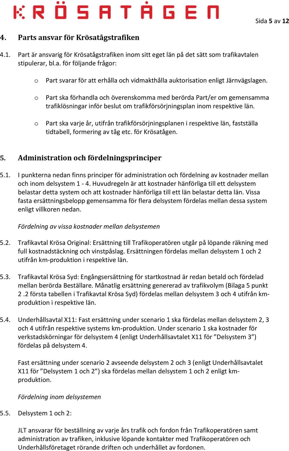 Part ska varje år, utifrån trafikförsörjningsplanen i respektive län, fastställa tidtabell, formering av tåg etc. för Krösatågen. 5. Administration och fördelningsprinciper 5.1.