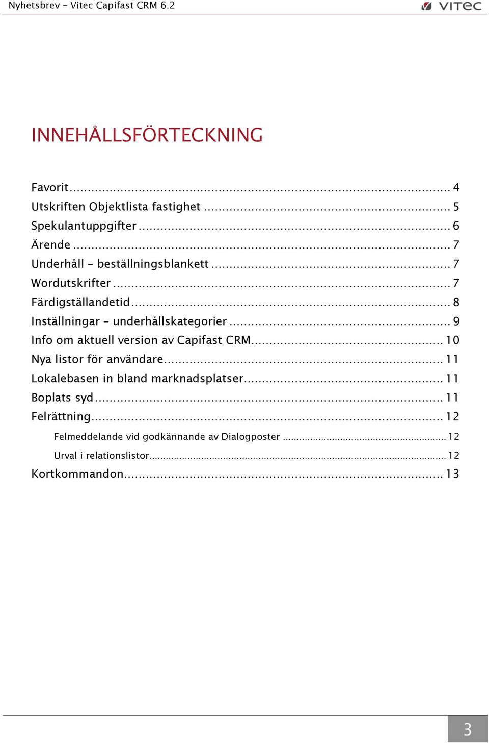 .. 9 Info om aktuell version av Capifast CRM... 10 Nya listor för användare... 11 Lokalebasen in bland marknadsplatser.