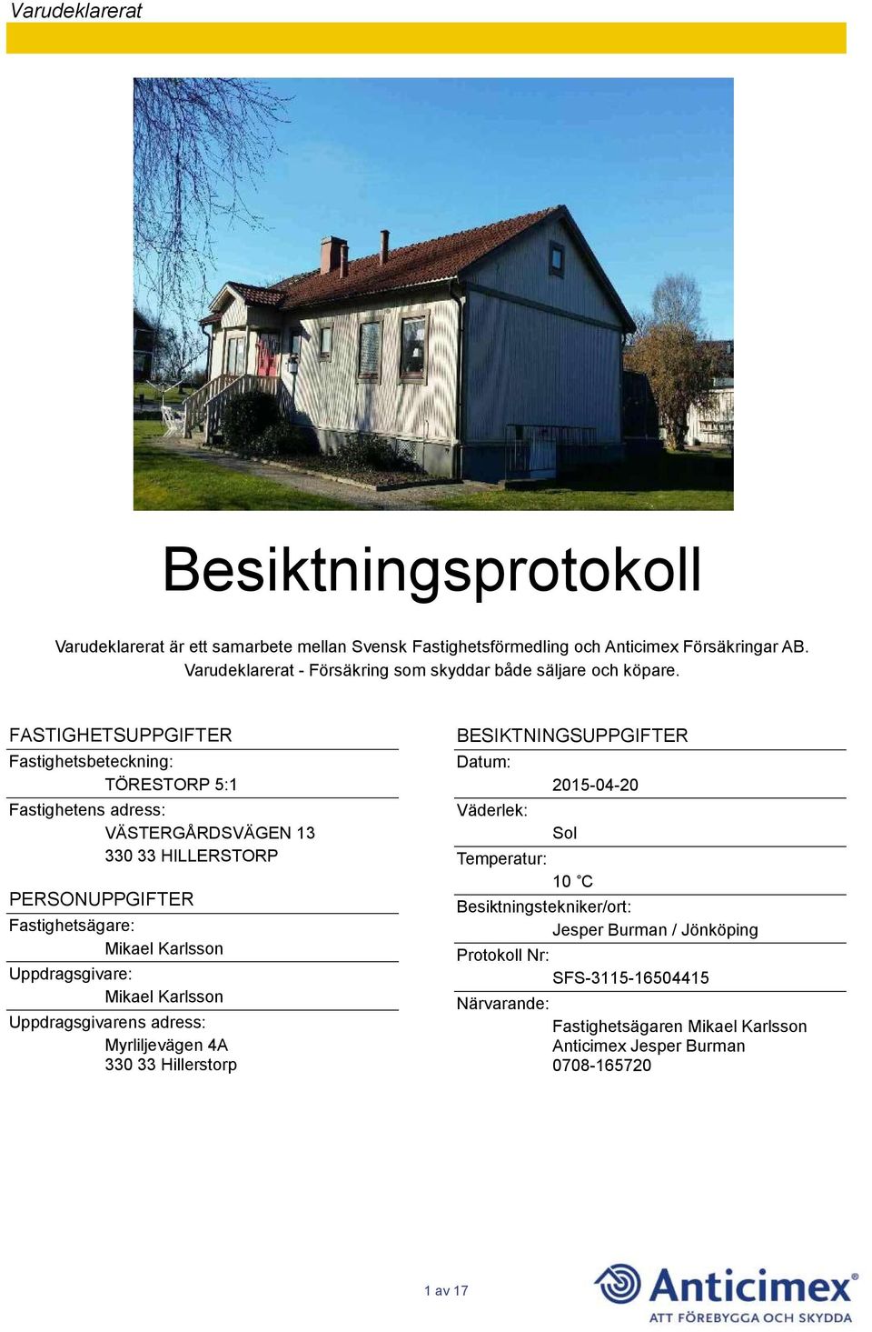 FASTIGHETSUPPGIFTER Fastighetsbeteckning: TÖRESTORP 5:1 Fastighetens adress: VÄSTERGÅRDSVÄGEN 13 330 33 HILLERSTORP PERSONUPPGIFTER Fastighetsägare: Mikael Karlsson