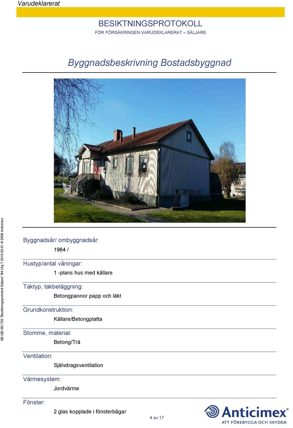 Grundkonstruktion: Källare/Betongplatta Stomme, material: Betong/Trä Ventilation: