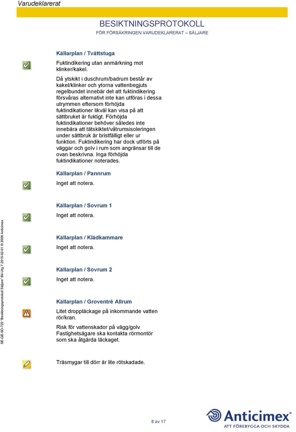 fuktindikationer likväl kan visa på att sättbruket är fuktigt.