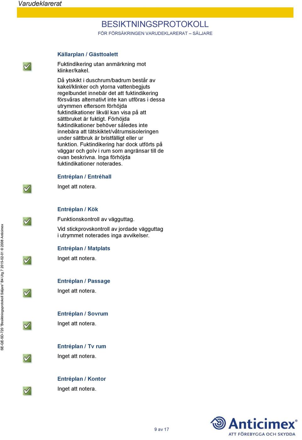 fuktindikationer likväl kan visa på att sättbruket är fuktigt.