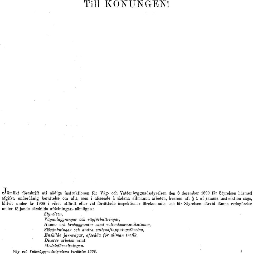 sådana allmänna arbeten, hvnrom uti t af samma instruktion sägs, blifvit under år 1908 i riket utfördt eller vid förrättade inspektioner förekommit; och får Styrelsen därvid lämna