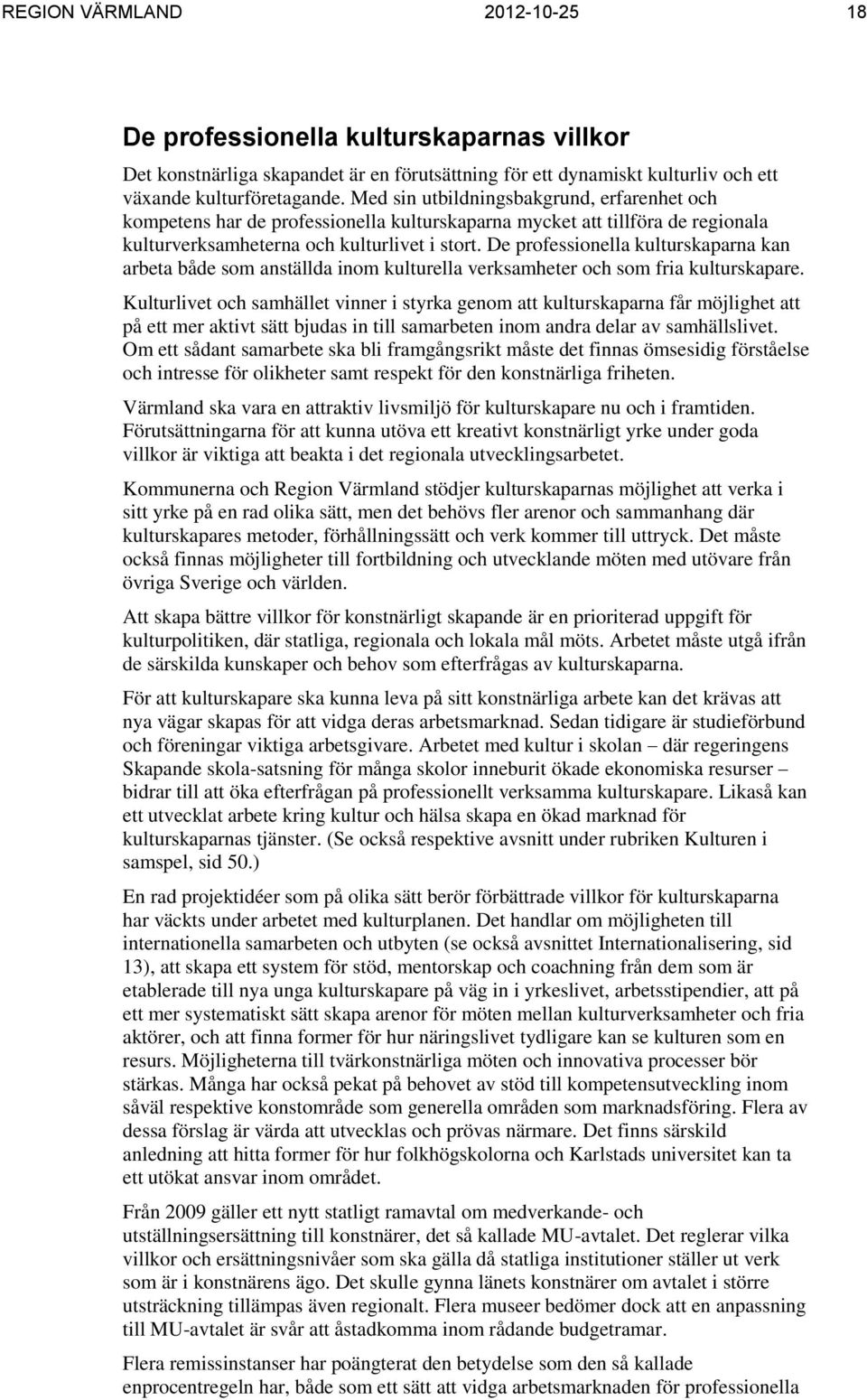 De professionella kulturskaparna kan arbeta både som anställda inom kulturella verksamheter och som fria kulturskapare.