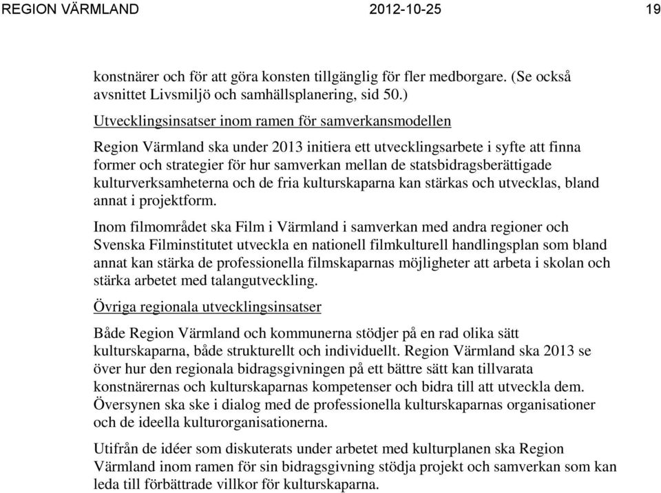 statsbidragsberättigade kulturverksamheterna och de fria kulturskaparna kan stärkas och utvecklas, bland annat i projektform.