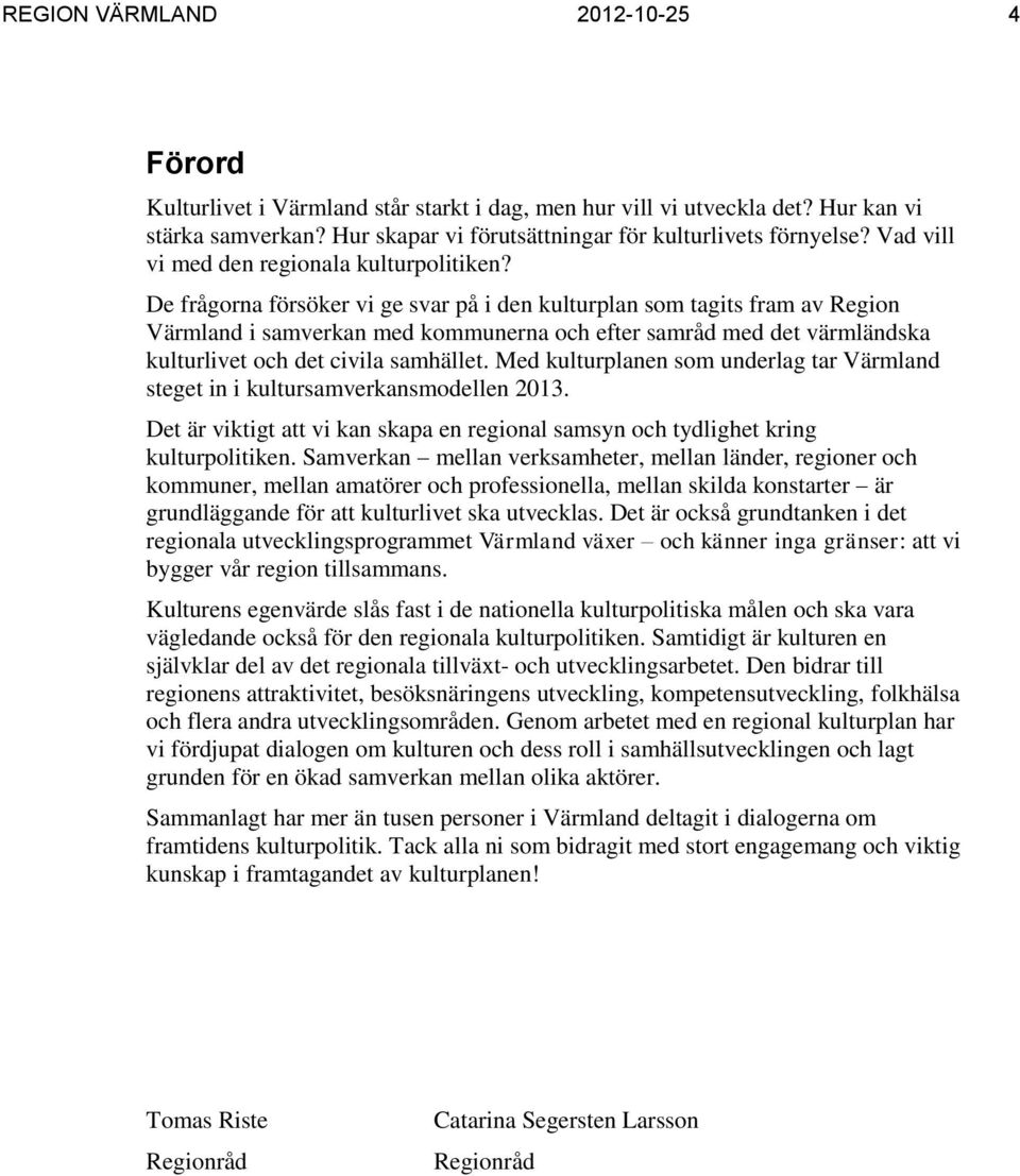 De frågorna försöker vi ge svar på i den kulturplan som tagits fram av Region Värmland i samverkan med kommunerna och efter samråd med det värmländska kulturlivet och det civila samhället.