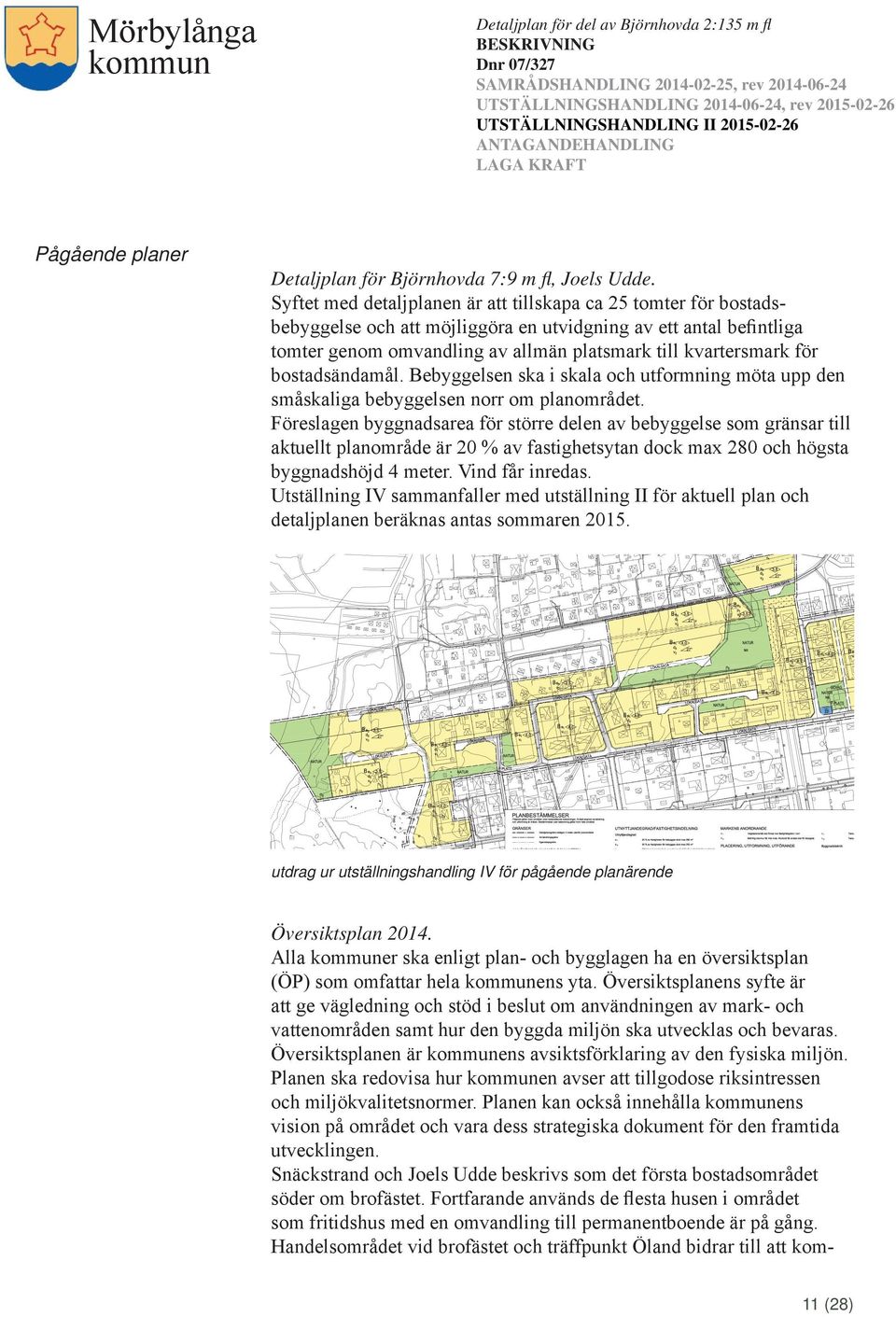 bostadsändamål. Bebyggelsen ska i skala och utformning möta upp den småskaliga bebyggelsen norr om planområdet.