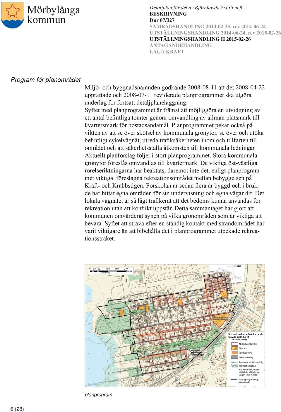 Planprogrammet pekar också på vikten av att se över skötsel av ala grönytor, se över och utöka befintligt cykelvägnät, utreda trafiksäkerheten inom och tillfarten till området och att säkerhetsställa