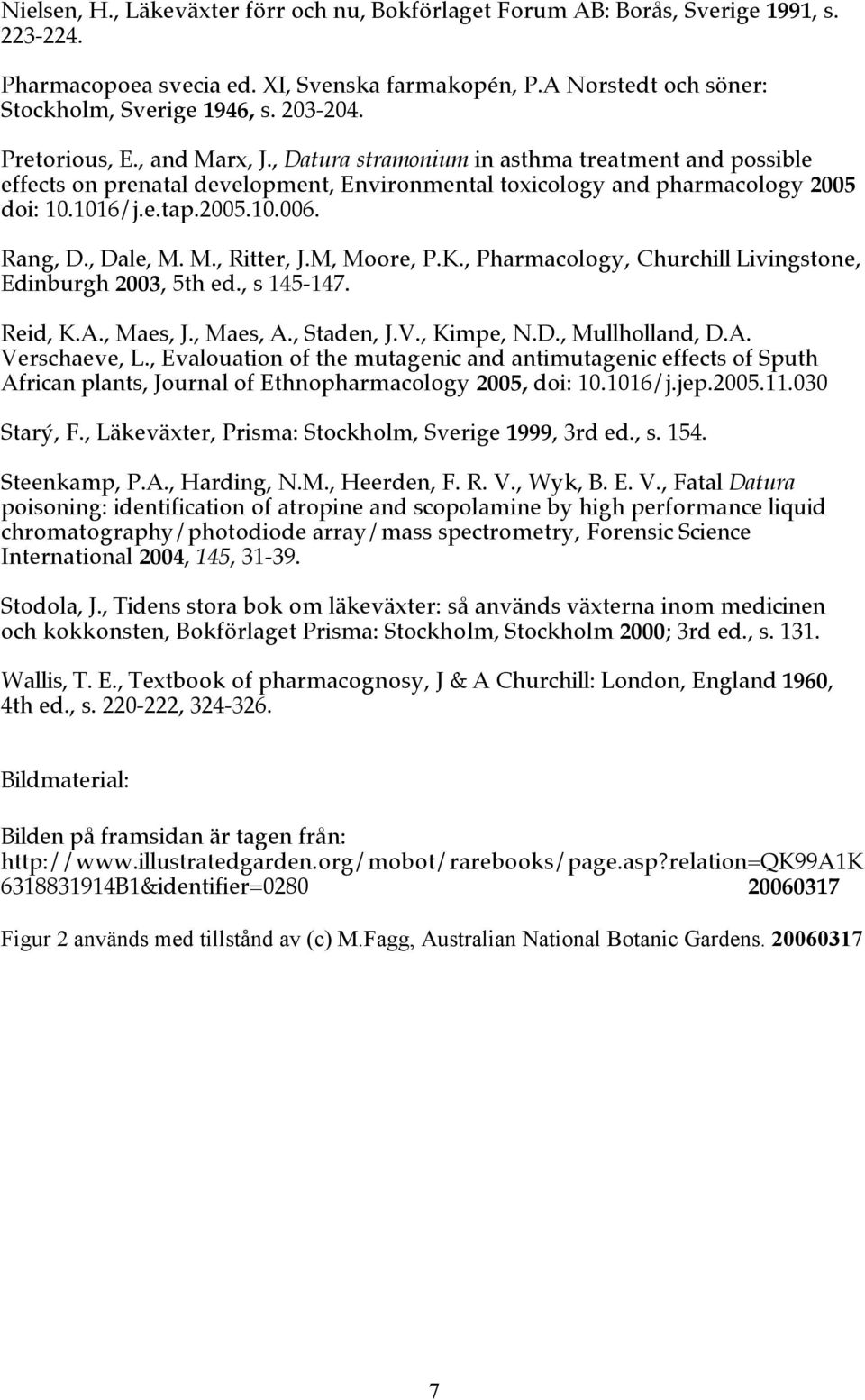 Rang, D., Dale, M. M., Ritter, J.M, Moore, P.K., Pharmacology, Churchill Livingstone, Edinburgh 2003, 5th ed., s 145-147. Reid, K.A., Maes, J., Maes, A., Staden, J.V., Kimpe, N.D., Mullholland, D.A. Verschaeve, L.