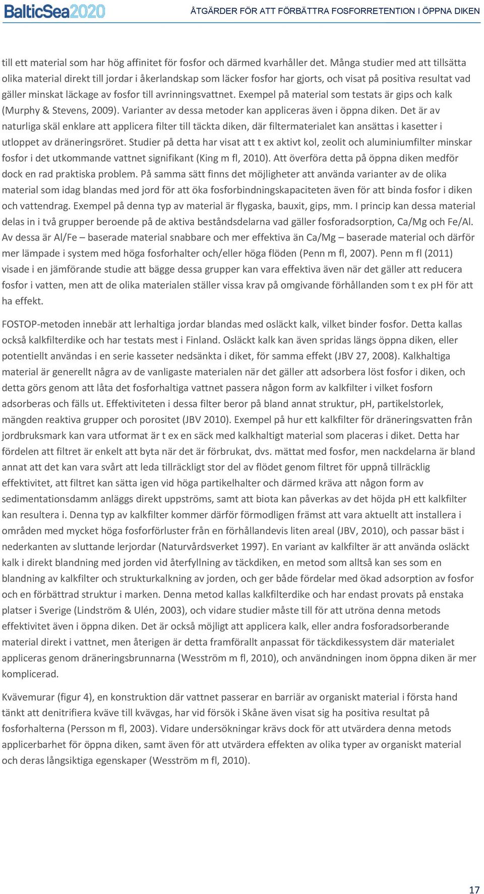 avrinningsvattnet. Exempel på material som testats är gips och kalk (Murphy & Stevens, 2009). Varianter av dessa metoder kan appliceras även i öppna diken.