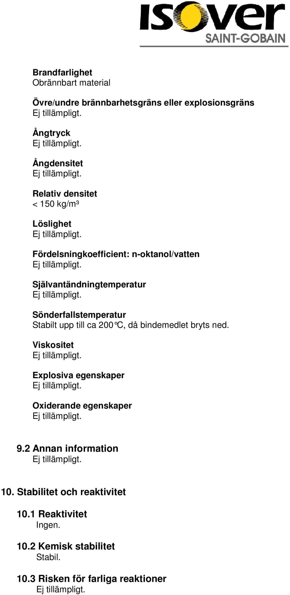 Stabilt upp till ca 200 C, då bindemedlet bryts ned. Viskositet Explosiva egenskaper Oxiderande egenskaper 9.