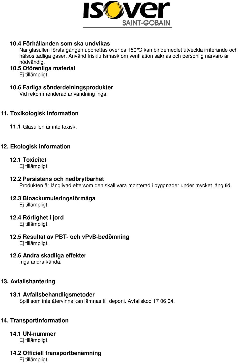 Toxikologisk information 11.1 Glasullen är inte toxisk. 12. Ekologisk information 12.1 Toxicitet 12.