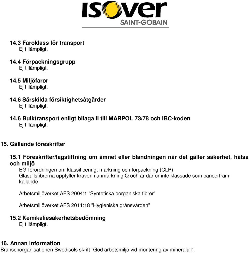 1 Föreskrifter/lagstiftning om ämnet eller blandningen när det gäller säkerhet, hälsa och miljö EG-förordningen om klassificering, märkning och förpackning (CLP):