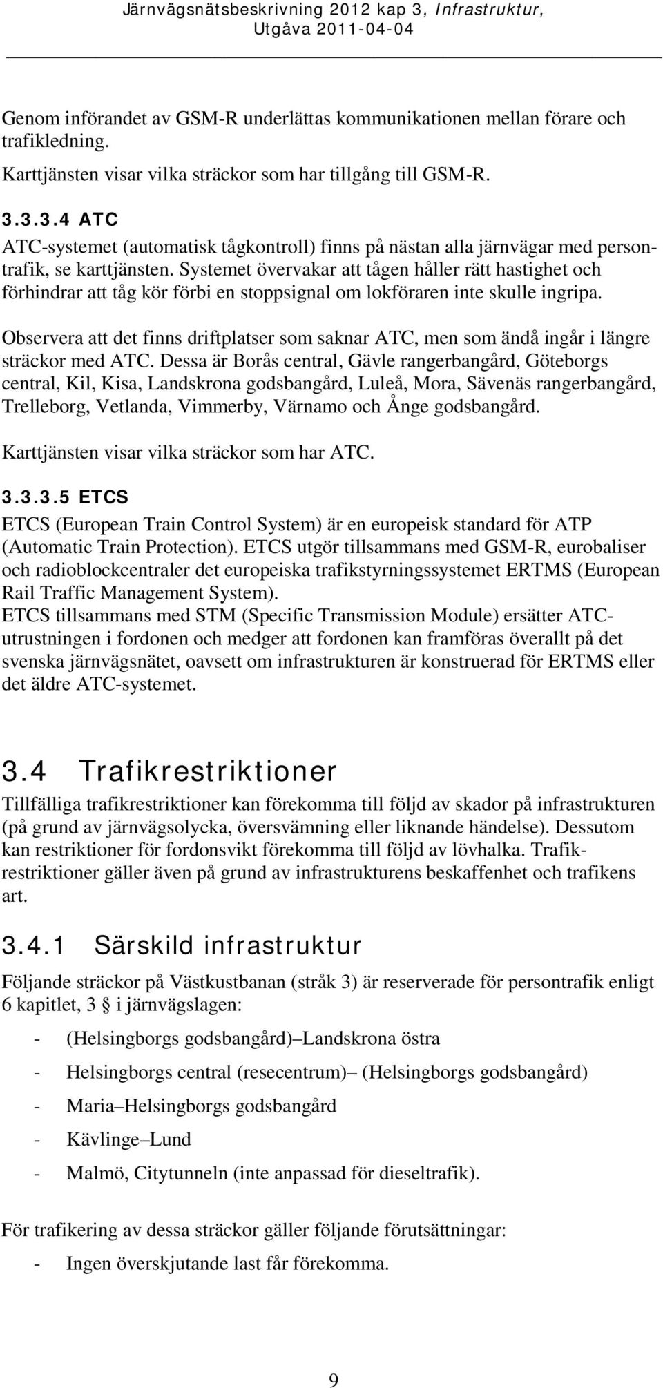 Systemet övervakar att tågen håller rätt hastighet och förhindrar att tåg kör förbi en stoppsignal om lokföraren inte skulle ingripa.