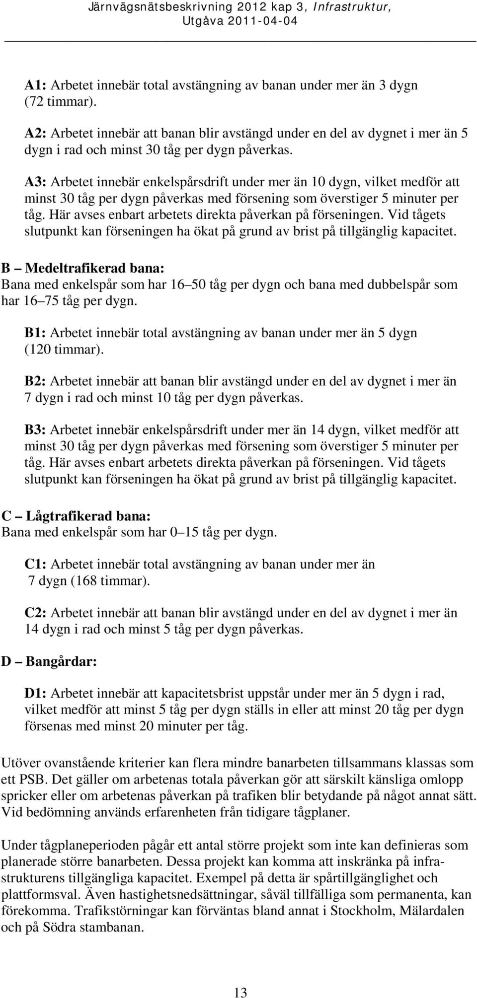 A3: Arbetet innebär enkelspårsdrift under mer än 10 dygn, vilket medför att minst 30 tåg per dygn påverkas med försening som överstiger 5 minuter per tåg.