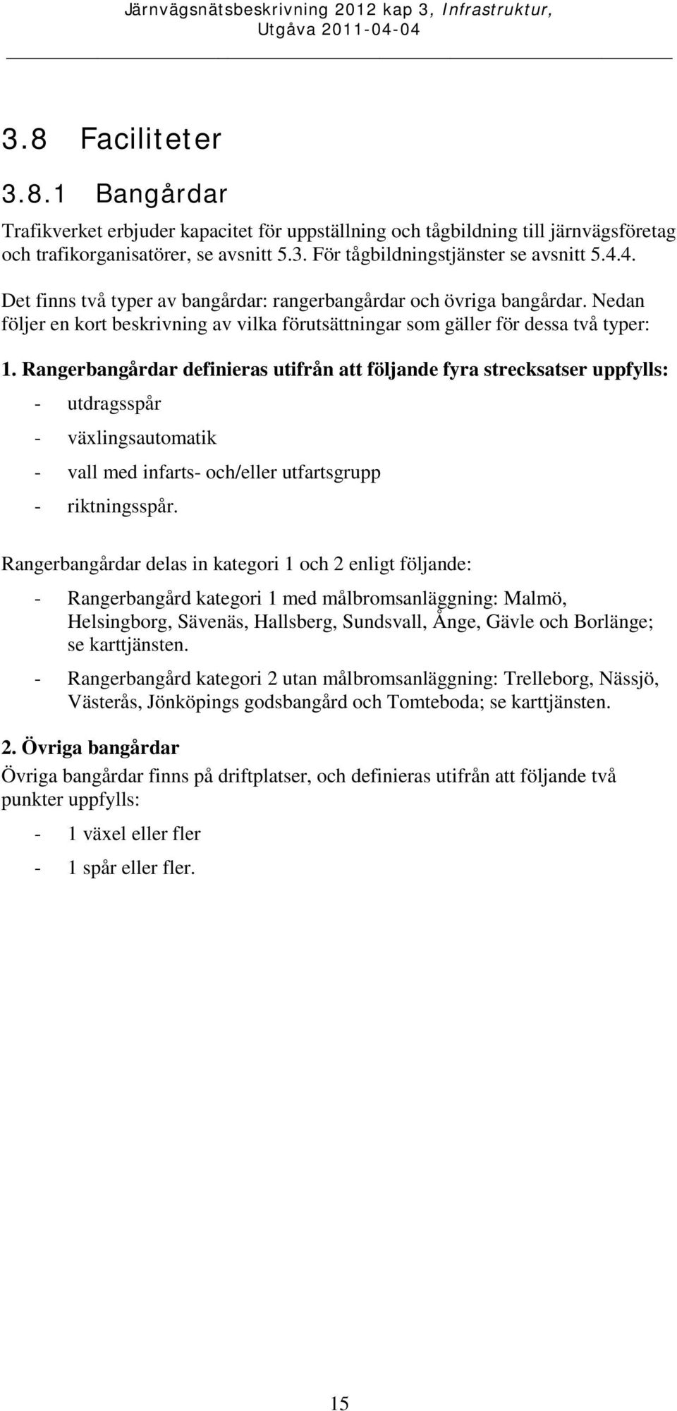 Rangerbangårdar definieras utifrån att följande fyra strecksatser uppfylls: - utdragsspår - växlingsautomatik - vall med infarts- och/eller utfartsgrupp - riktningsspår.