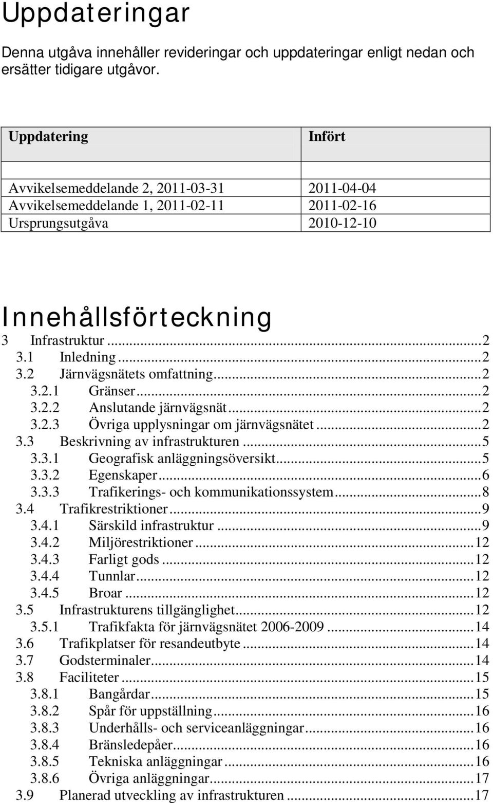 1 Inledning... 2 3.2 Järnvägsnätets omfattning... 2 3.2.1 Gränser... 2 3.2.2 Anslutande järnvägsnät... 2 3.2.3 Övriga upplysningar om järnvägsnätet... 2 3.3 Beskrivning av infrastrukturen... 5 3.3.1 Geografisk anläggningsöversikt.