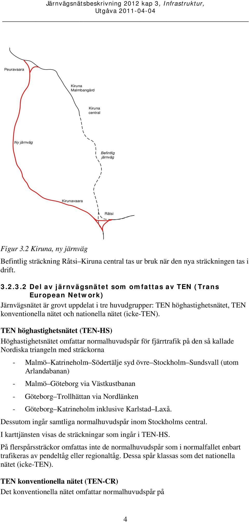 2.3.2 Del av järnvägsnätet som omfattas av TEN (Trans European Network) Järnvägsnätet är grovt uppdelat i tre huvudgrupper: TEN höghastighetsnätet, TEN konventionella nätet och nationella nätet