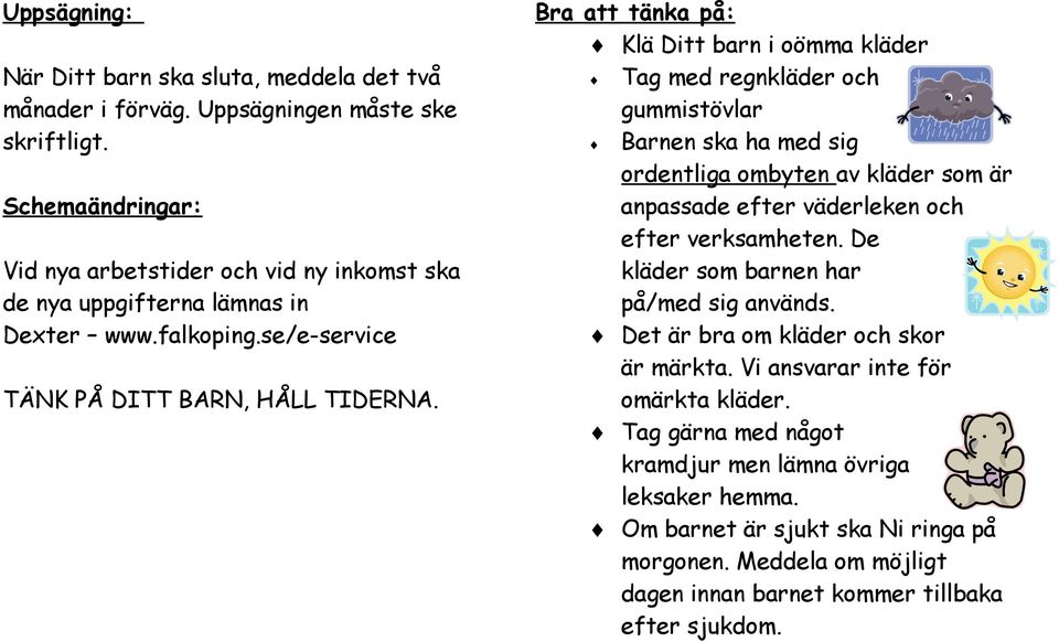 Bra att tänka på: Klä Ditt barn i oömma kläder Tag med regnkläder och gummistövlar Barnen ska ha med sig ordentliga ombyten av kläder som är anpassade efter väderleken och efter