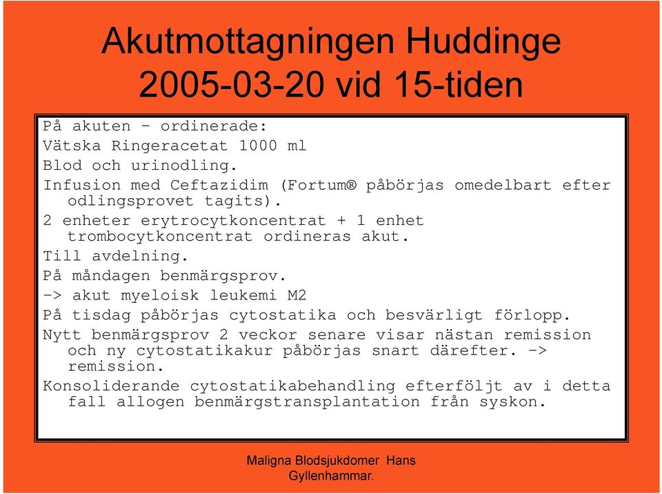 Till avdelning. På måndagen benmärgsprov. -> akut myeloisk leukemi M2 På tisdag påbörjas cytostatika och besvärligt förlopp.