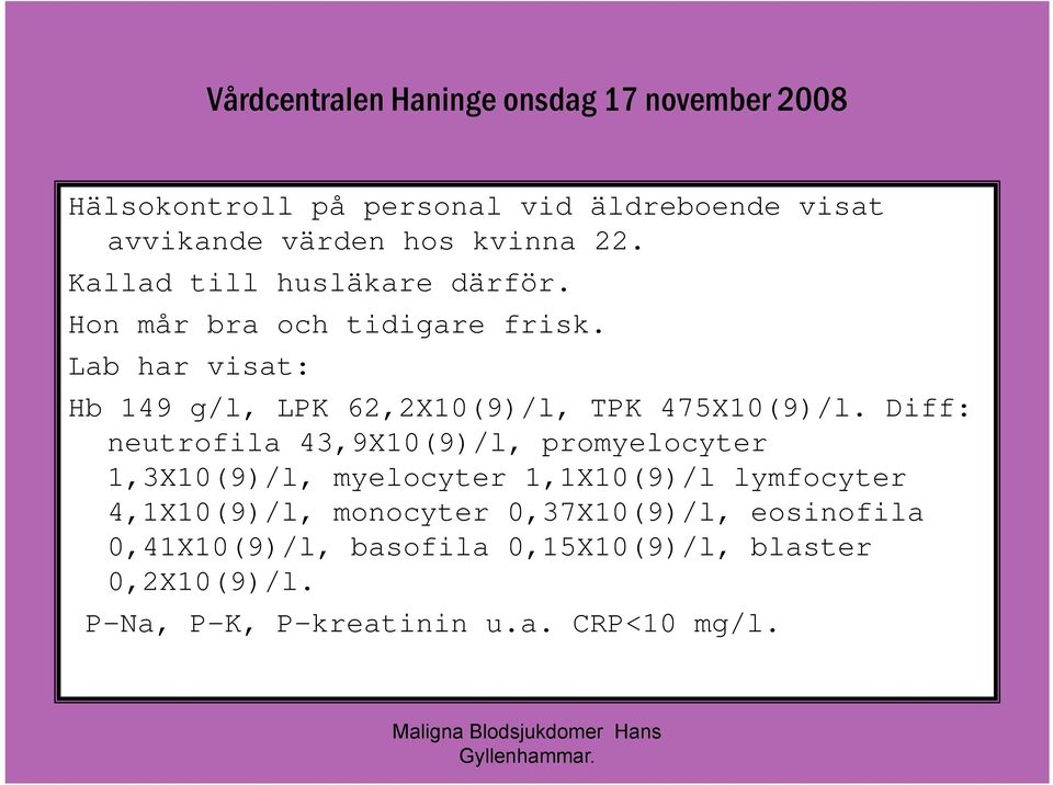 Lab har visat: Hb 149 g/l, LPK 62,2X10(9)/l, TPK 475X10(9)/l.