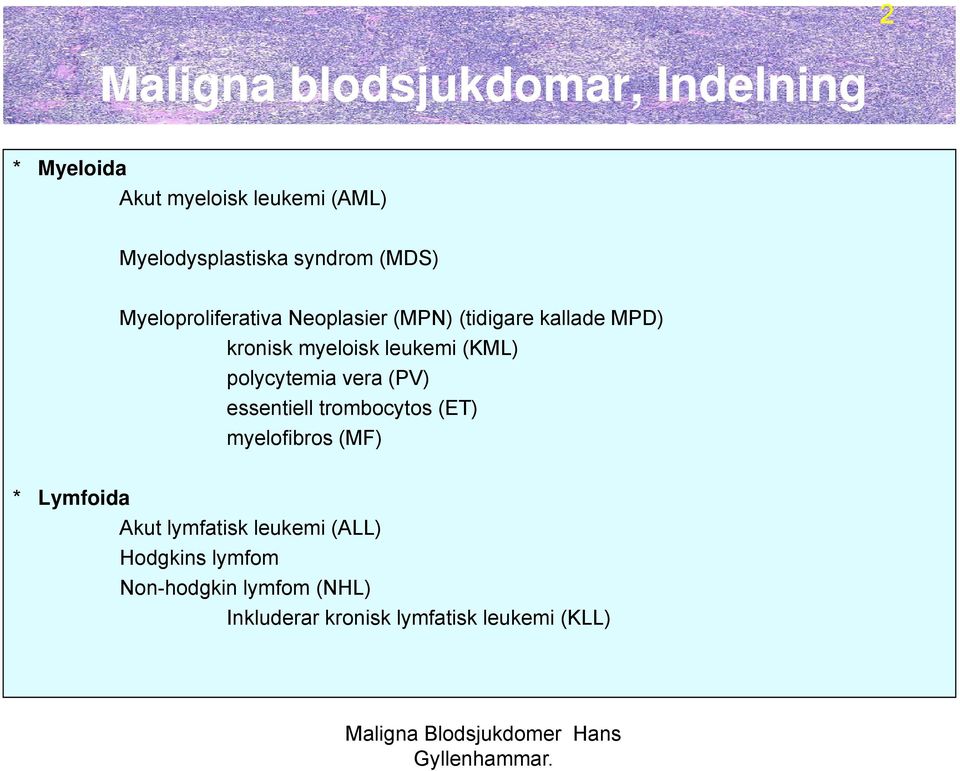 leukemi (KML) polycytemia vera (PV) essentiell trombocytos (ET) myelofibros (MF) * Lymfoida Akut