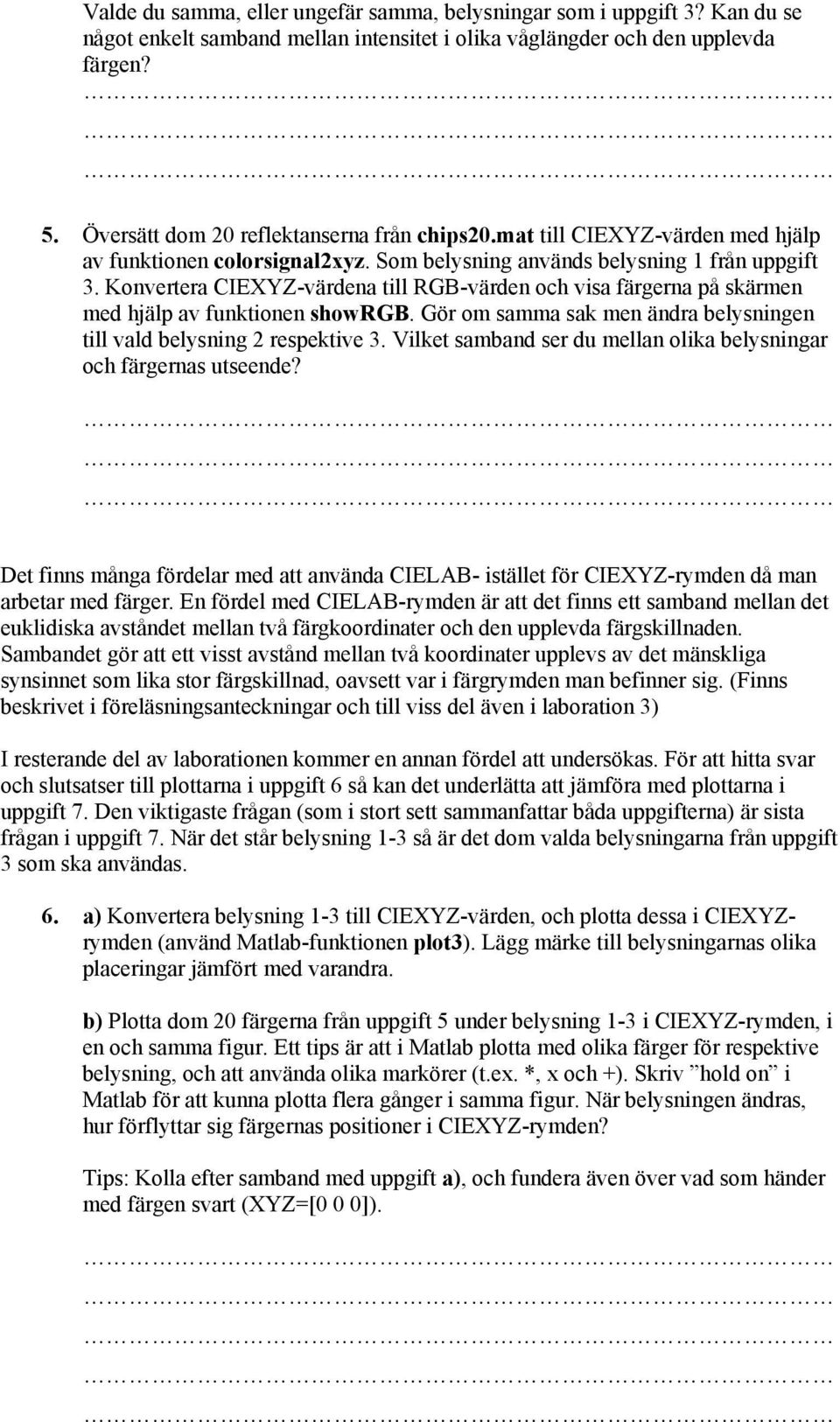 Konvertera CIEXYZ-värdena till RGB-värden och visa färgerna på skärmen med hjälp av funktionen showrgb. Gör om samma sak men ändra belysningen till vald belysning 2 respektive 3.