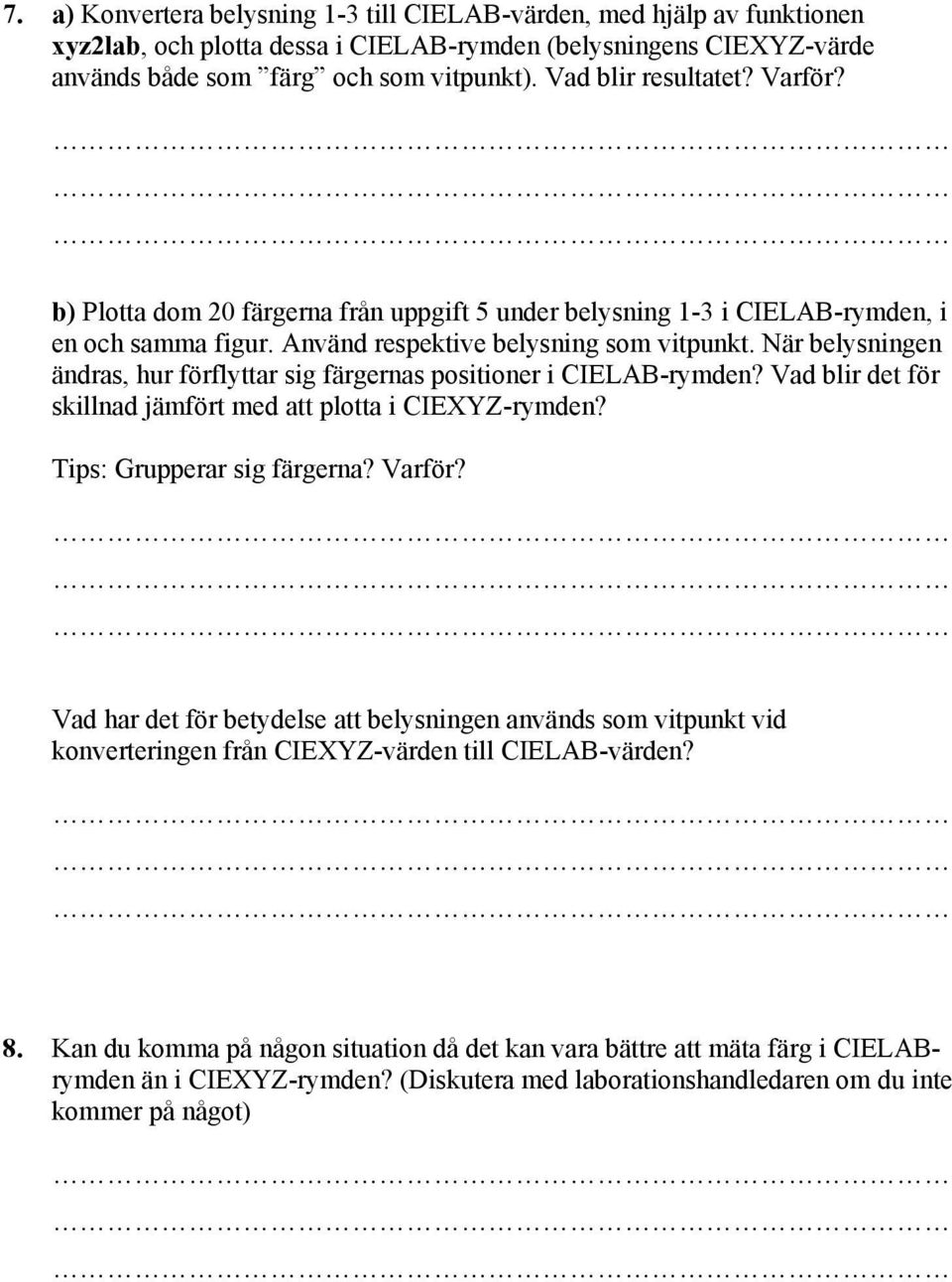 När belysningen ändras, hur förflyttar sig färgernas positioner i CIELAB-rymden? Vad blir det för skillnad jämfört med att plotta i CIEXYZ-rymden? Tips: Grupperar sig färgerna? Varför?