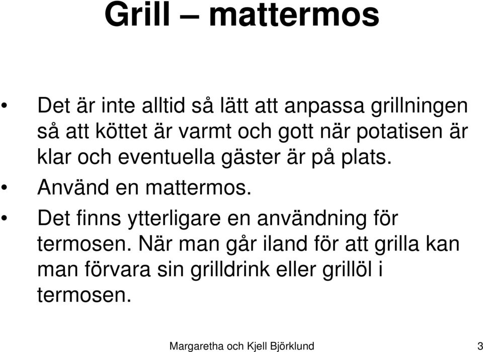 Använd en mattermos. Det finns ytterligare en användning för termosen.