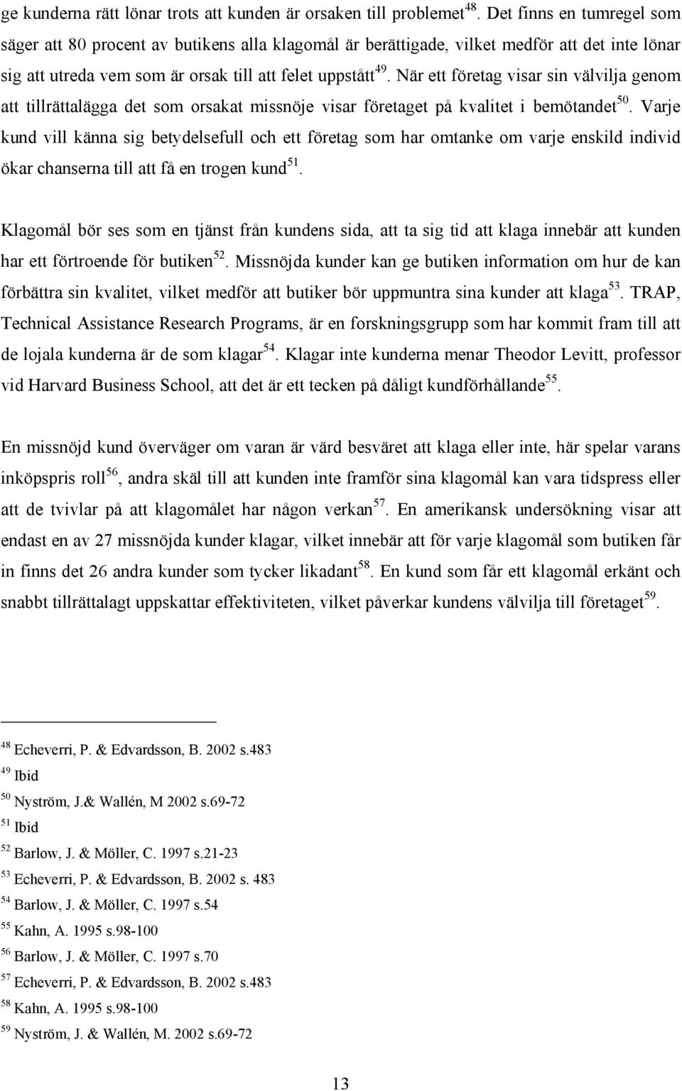 När ett företag visar sin välvilja genom att tillrättalägga det som orsakat missnöje visar företaget på kvalitet i bemötandet 50.