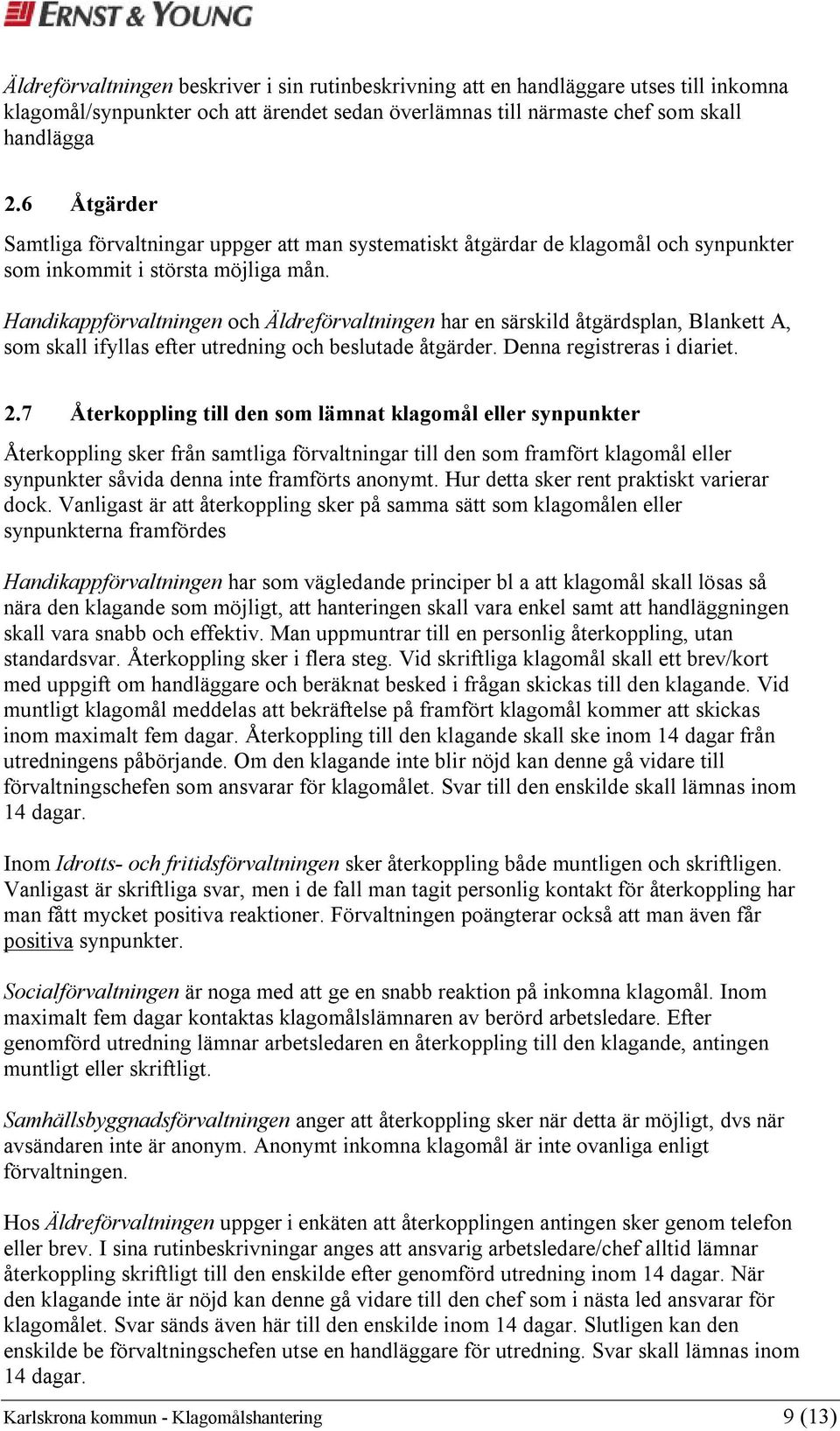 Handikappförvaltningen och Äldreförvaltningen har en särskild åtgärdsplan, Blankett A, som skall ifyllas efter utredning och beslutade åtgärder. Denna registreras i diariet. 2.