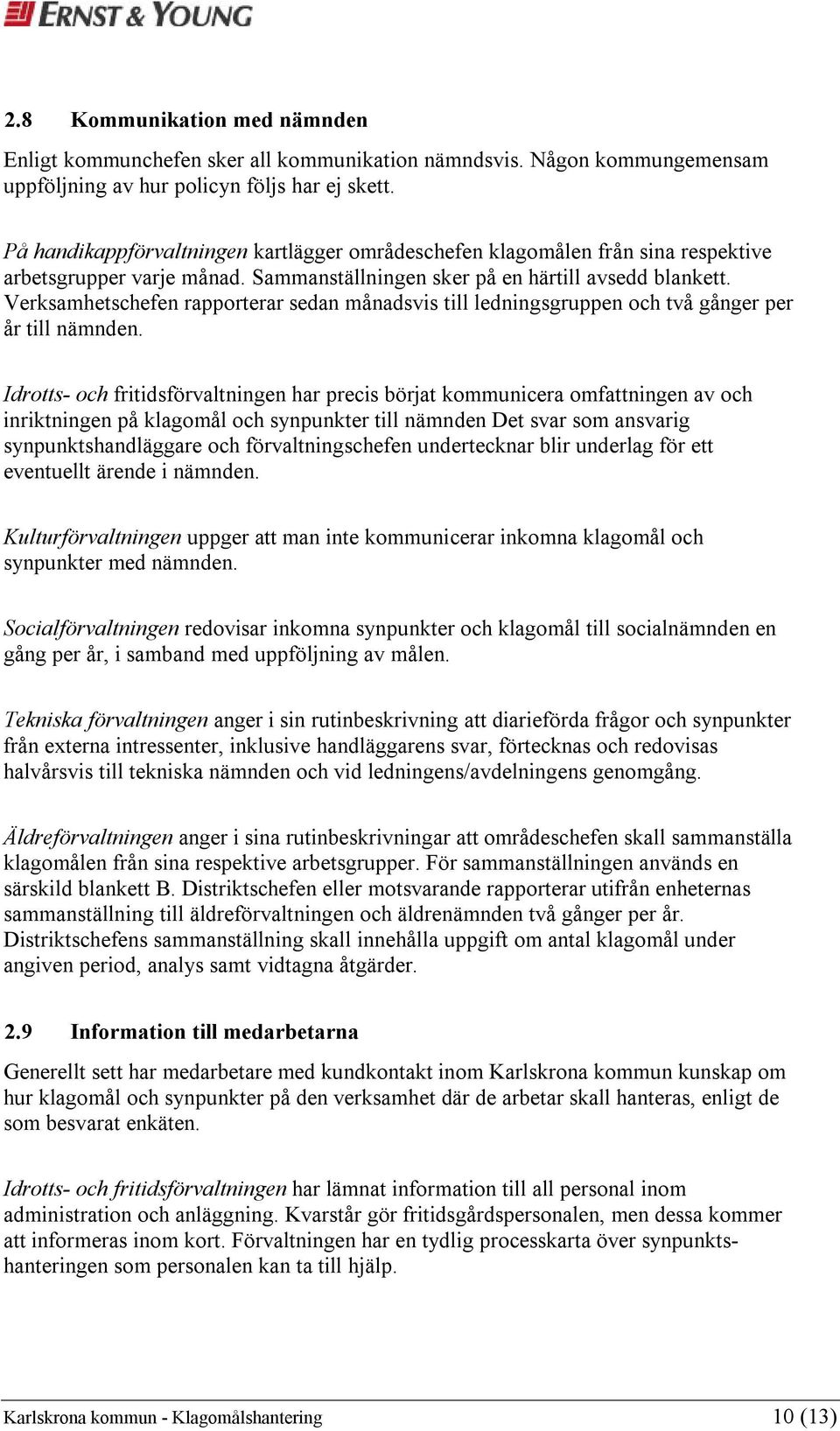 Verksamhetschefen rapporterar sedan månadsvis till ledningsgruppen och två gånger per år till nämnden.