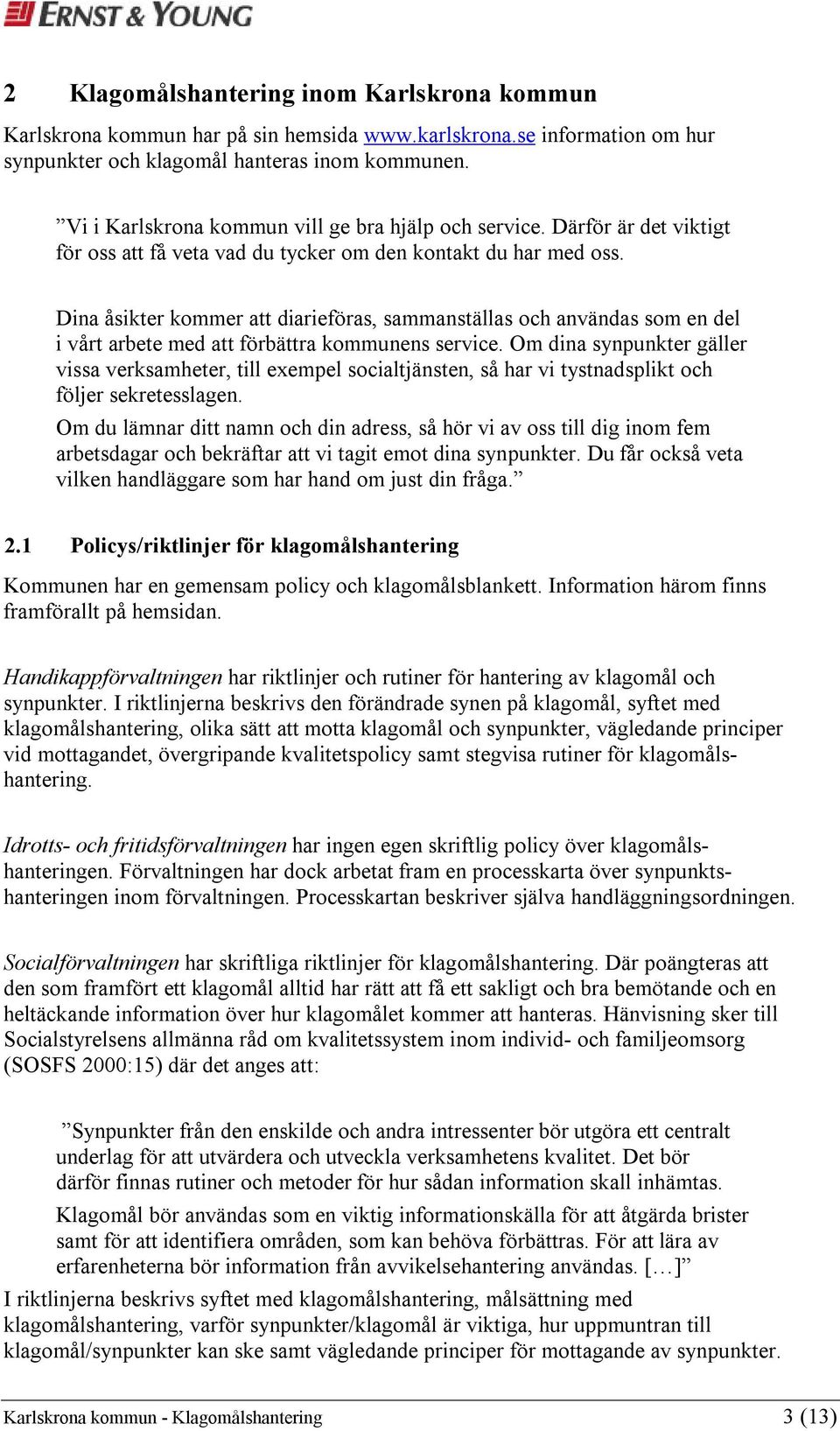 Dina åsikter kommer att diarieföras, sammanställas och användas som en del i vårt arbete med att förbättra kommunens service.