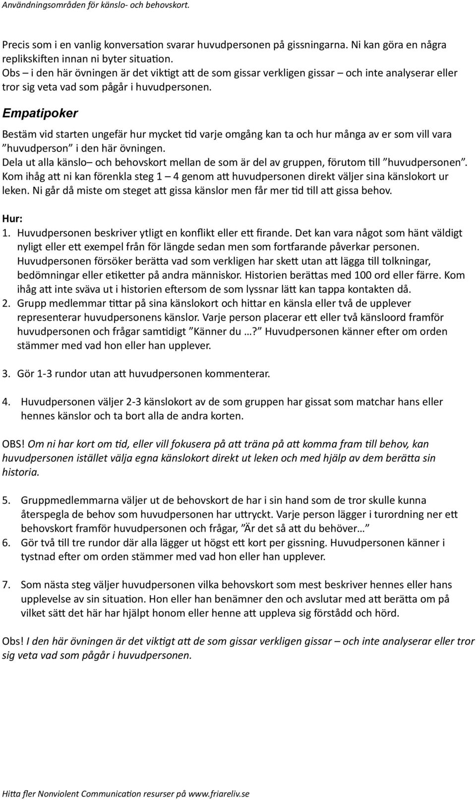 Empatipoker Bestäm vid starten ungefär hur mycket Td varje omgång kan ta och hur många av er som vill vara huvudperson i den här övningen.