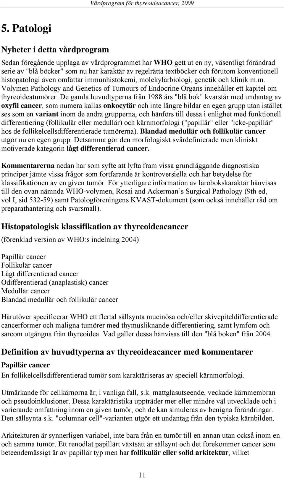 De gamla huvudtyperna från 1988 års "blå bok" kvarstår med undantag av oxyfil cancer, som numera kallas onkocytär och inte längre bildar en egen grupp utan istället ses som en variant inom de andra