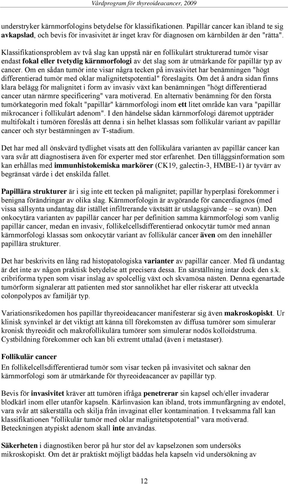 Om en sådan tumör inte visar några tecken på invasivitet har benämningen "högt differentierad tumör med oklar malignitetspotential" föreslagits.