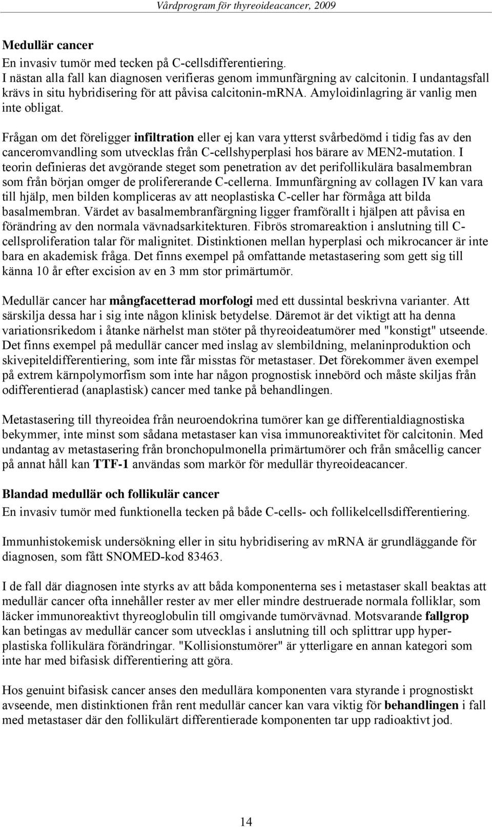 Frågan om det föreligger infiltration eller ej kan vara ytterst svårbedömd i tidig fas av den canceromvandling som utvecklas från C-cellshyperplasi hos bärare av MEN2-mutation.