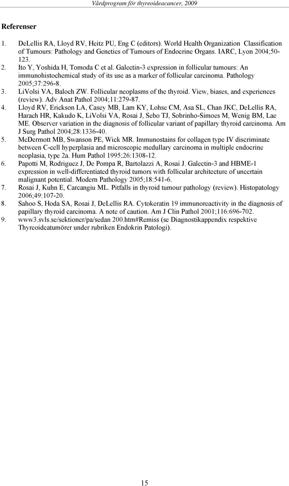 LiVolsi VA, Baloch ZW. Follicular neoplasms of the thyroid. View, biases, and experiences (review). Adv Anat Pathol 2004;11:279-87. 4.