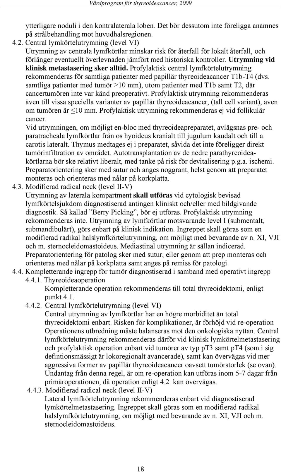 Utrymning vid klinisk metastasering sker alltid. Profylaktisk central lymfkörtelutrymning rekommenderas för samtliga patienter med papillär thyreoideacancer T1b-T4 (dvs.
