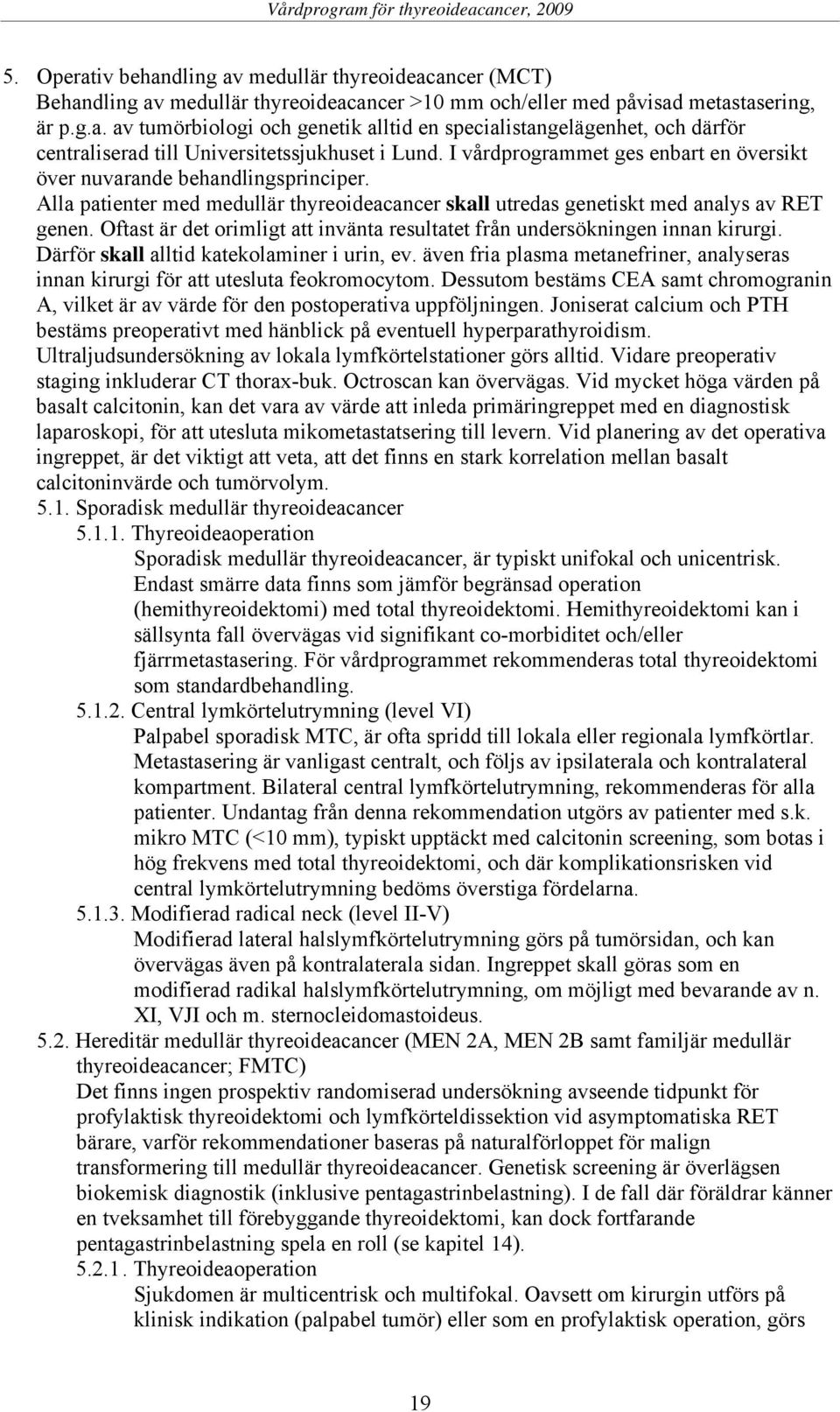 Oftast är det orimligt att invänta resultatet från undersökningen innan kirurgi. Därför skall alltid katekolaminer i urin, ev.